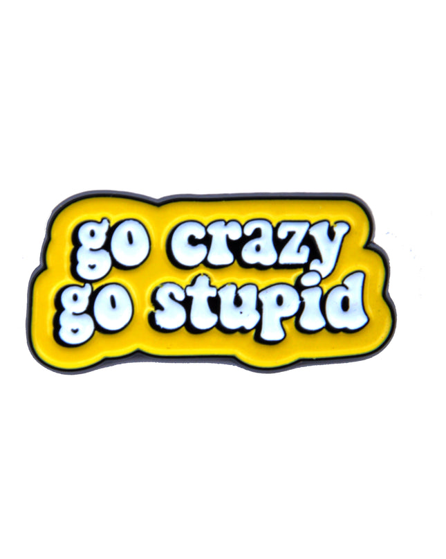 Go Crazy, Go Stupid Enamel Pin