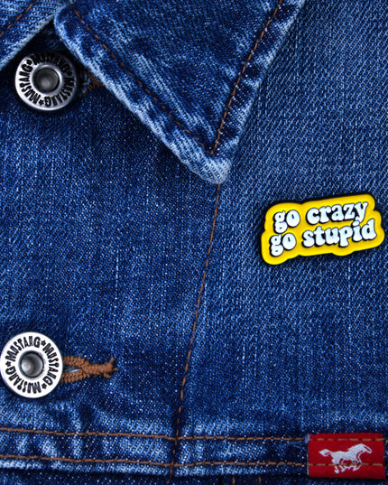 Go Crazy, Go Stupid Enamel Pin